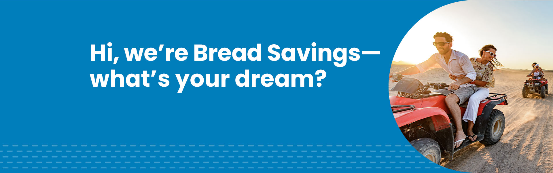Hi, we're Bread Savings-what's your dream?